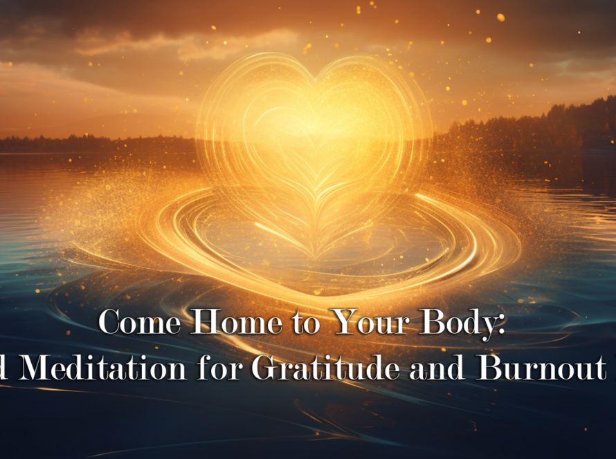 Come Home to Your Body: A Guided Meditation for Gratitude and Burnout Recovery