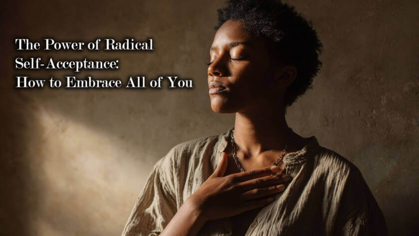 The Power of Radical Self-Acceptance: How to Embrace All of You