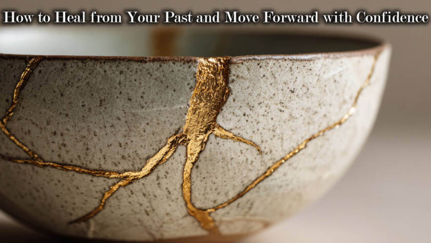 How to Heal from Your Past and Move Forward with Confidence