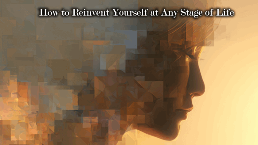 How to Reinvent Yourself at Any Stage of Life