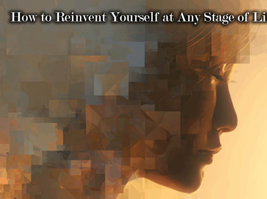 How to Reinvent Yourself at Any Stage of Life