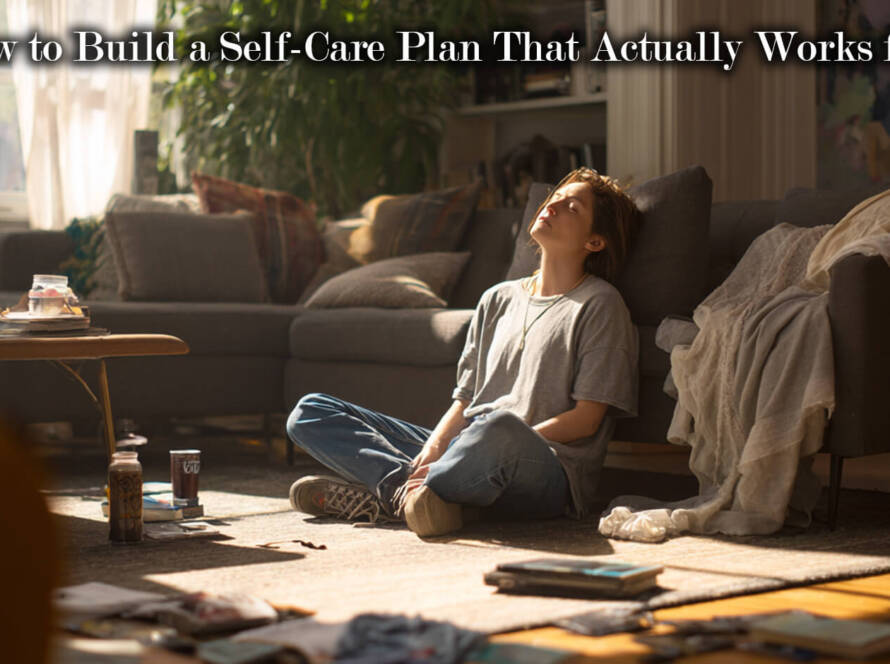 How to Build a Self-Care Plan That Actually Works for You