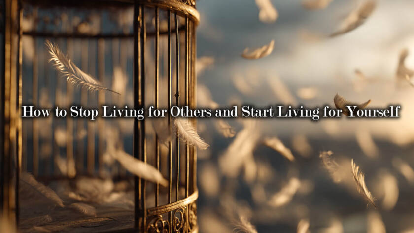 How to Stop Living for Others and Start Living for Yourself