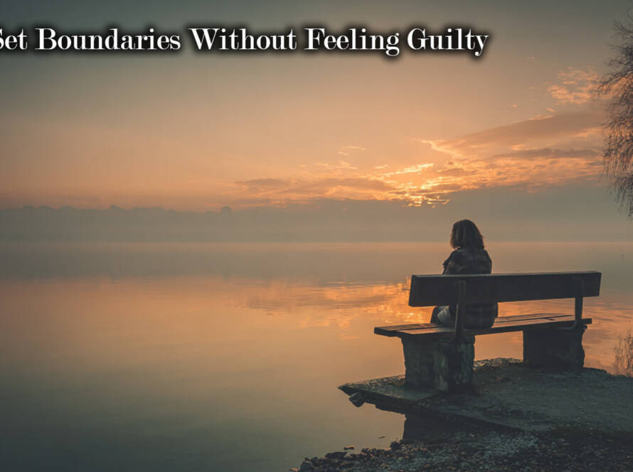 How to Set Boundaries Without Feeling Guilty