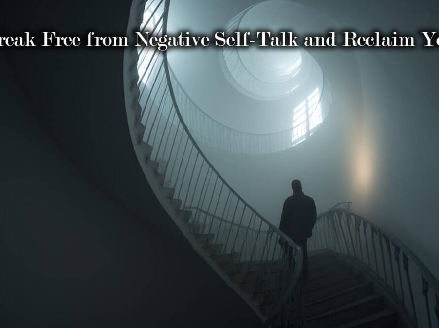 How to Break Free from Negative Self-Talk and Reclaim Your Power