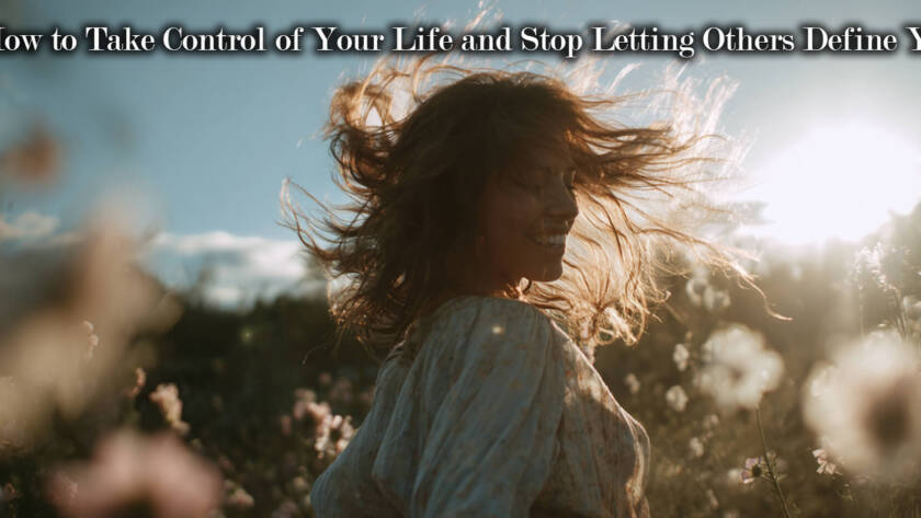 How to Take Control of Your Life and Stop Letting Others Define You
