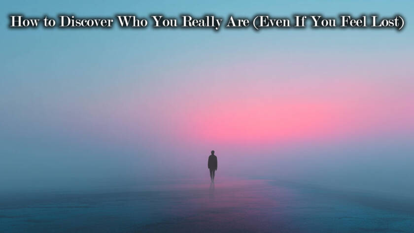 How to Discover Who You Really Are (Even If You Feel Lost)